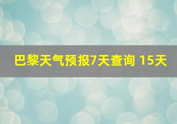 巴黎天气预报7天查询 15天